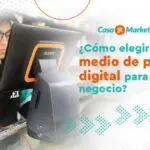 Cómo elegir el medio de pago digital para tu negocio - Gestiona tu negocio con CasaMarket