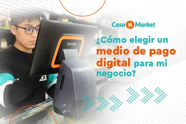 Cómo elegir el medio de pago digital para tu negocio - Gestiona tu negocio con CasaMarket